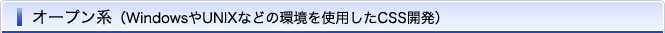 オープン系（WindowsやUNIXなどの環境を利用したCSS開発）