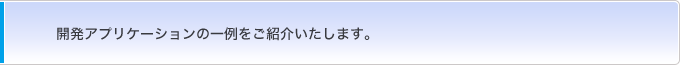 開発アプリケーションの一例をご紹介いたします。