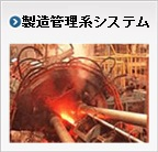 製造管理系システム：Point of Production（製造時点管理）により、「作業効率・品質アップ」「トレーサビリティ」「適正在庫把握」を実現します。