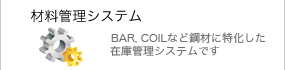 材料管理システム：BAR, COILなど鋼材に特化した在庫管理システムです