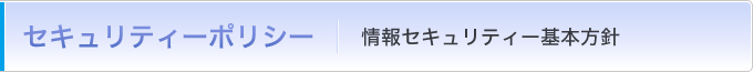 セキュリティーポリシー：情報セキュリティー基本方針